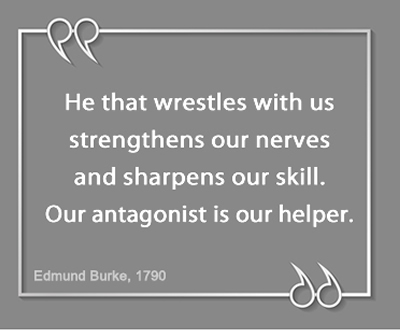 He that wrestles with us strengthens our nerves and sharpens our skill. Our antagonist is our helper. &ndash; Edmund Burke, 1790