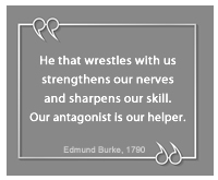 He that wrestles with us strengthens our nerves and sharpens our skill. Our antagonist is our helper. – Edmund Burke, 1790
