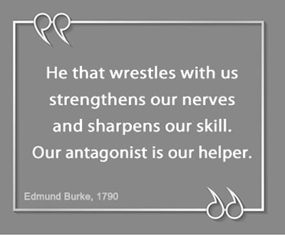 He that wrestles with us strengthens our nerves and sharpens our skill. Our antagonist is our helper. – Edmund Burke, 1790